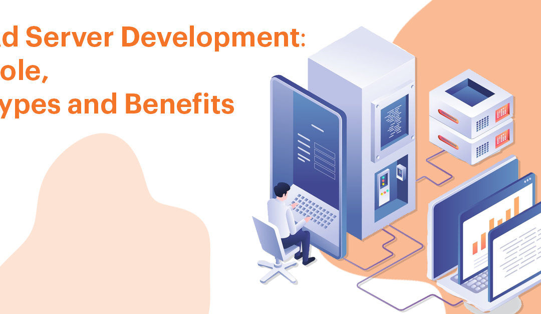 Ad Server Development: Roles, Types and Benefits