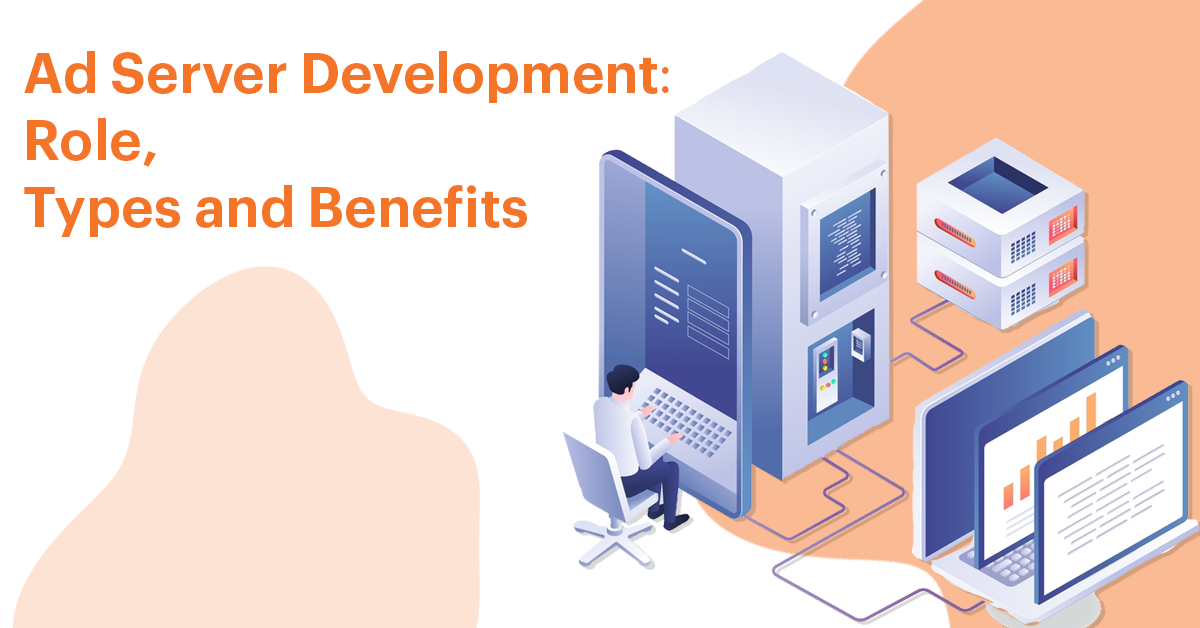 Ad Server Development: Roles, Types and Benefits