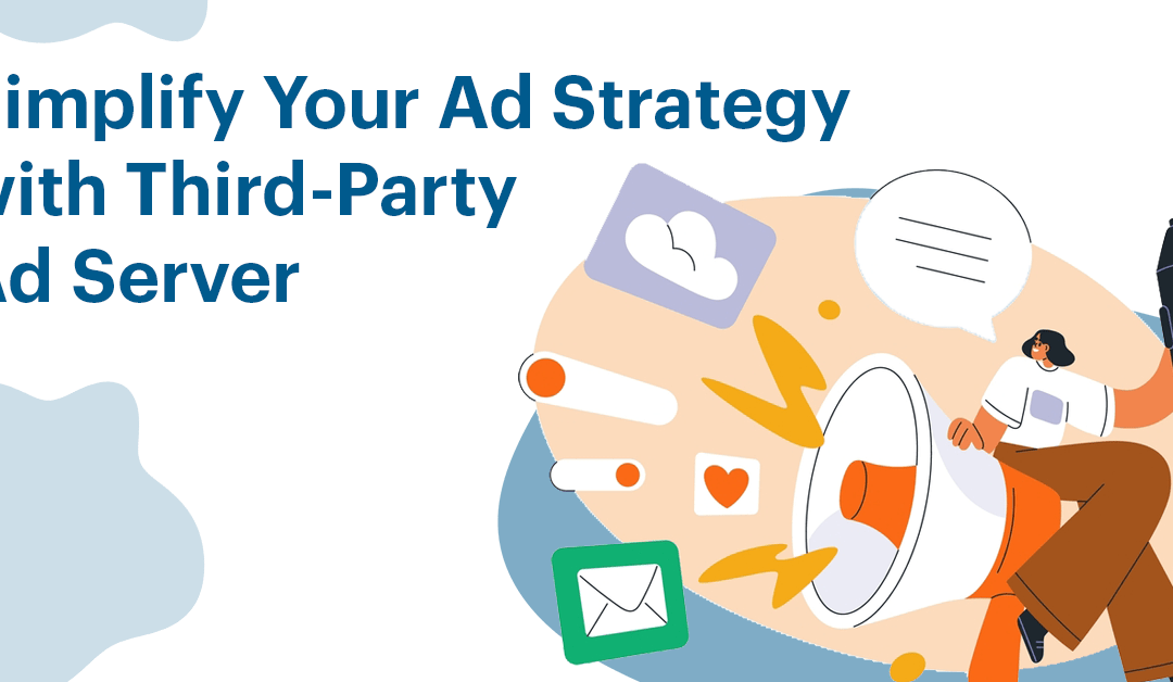 Simplify Your Ad Strategy with a Third-Party Ad Server