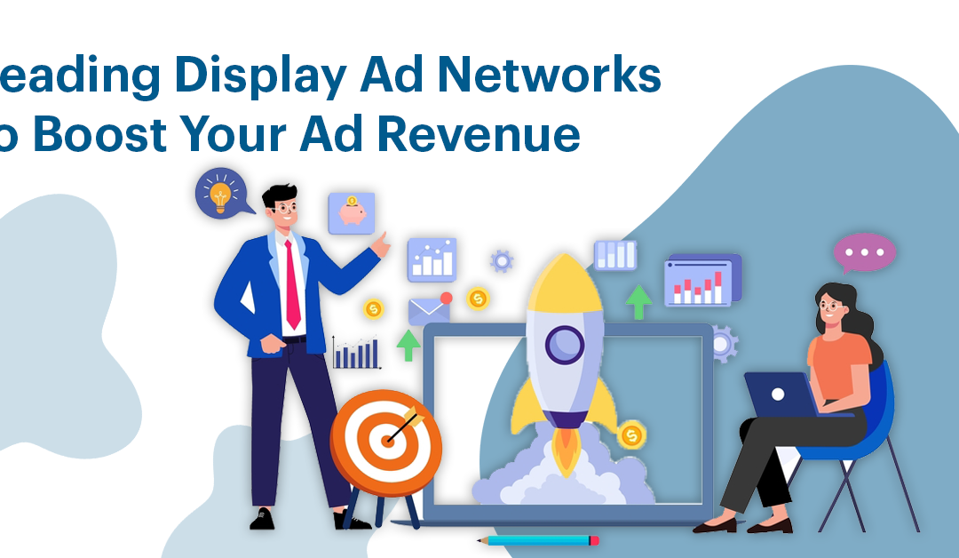 Leading Display Ad Networks to Boost Your Ad Revenue