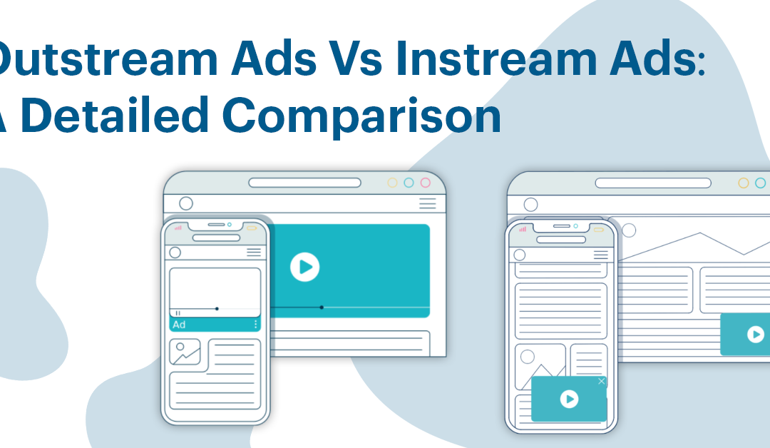 Outstream Ads Vs Instream Ads: A Detailed Comparison