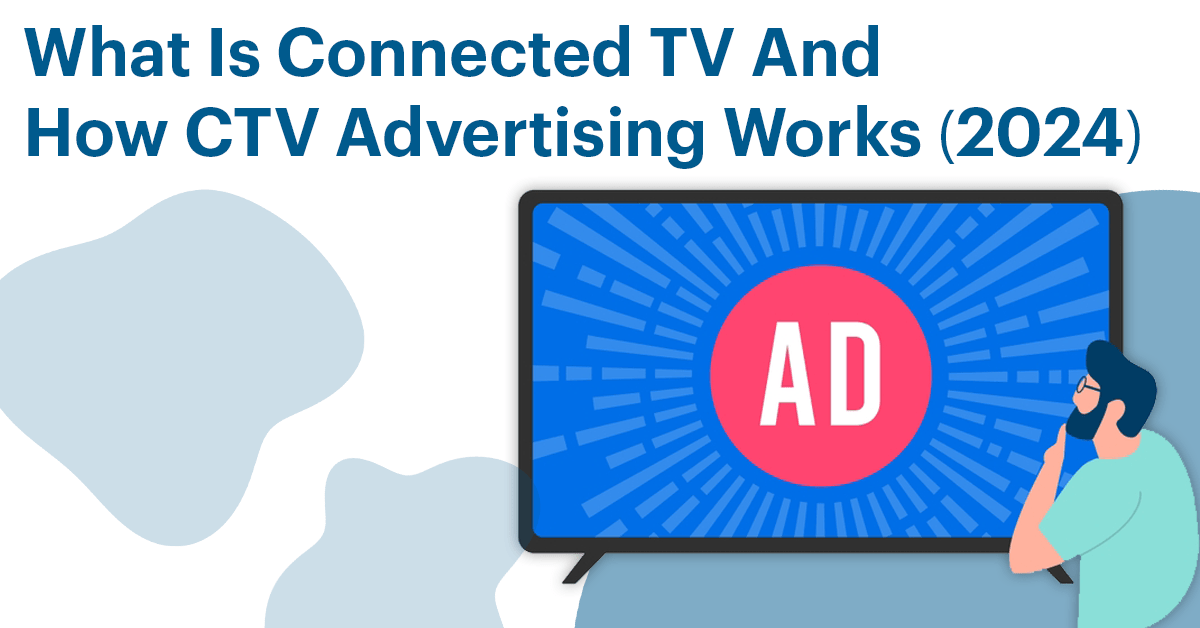 What Is Connected TV And How CTV Advertising Works (2024)