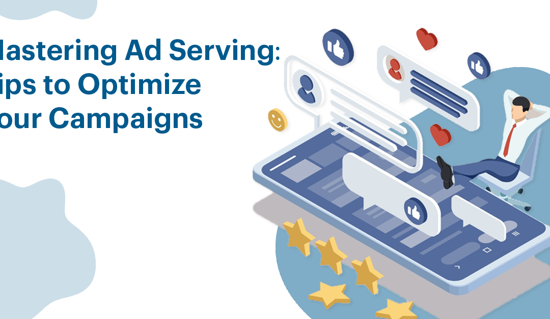 Mastering Ad Serving: Tips to Optimize Your Campaigns