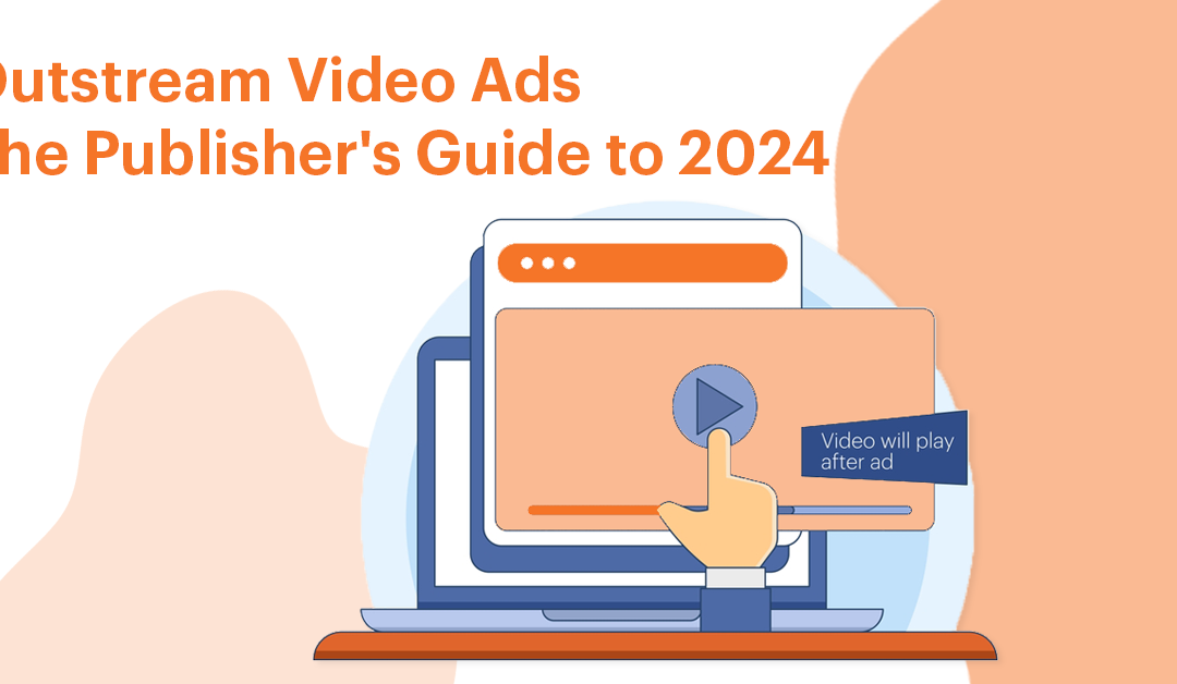 Outstream Video Ads: The Publisher’s Guide to 2024