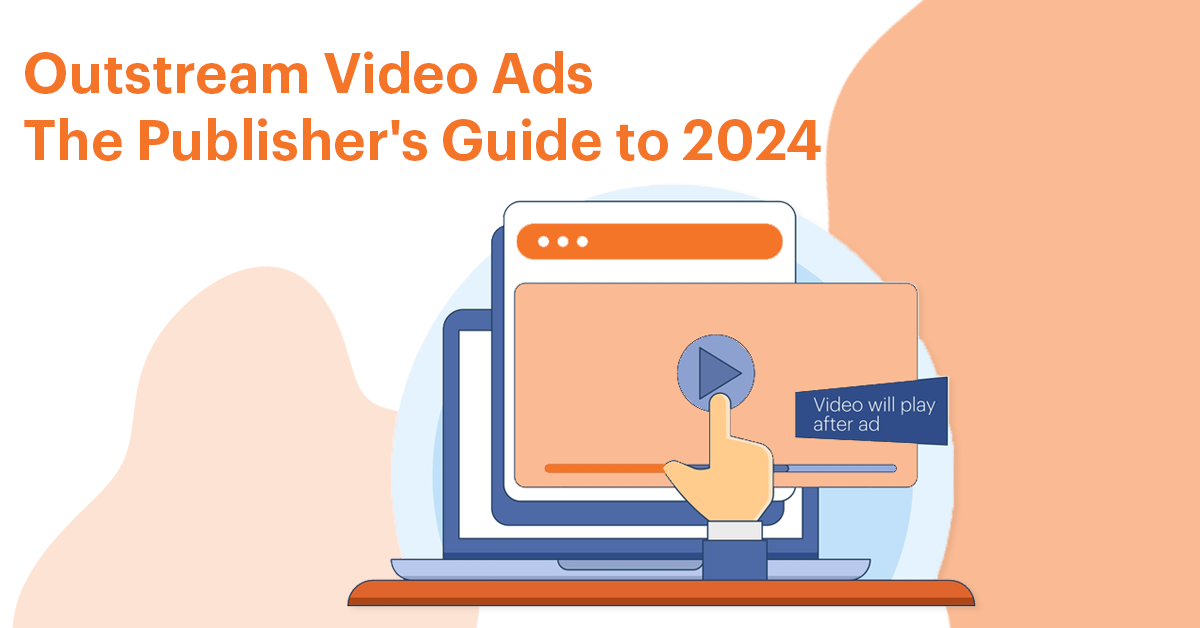 Outstream Video Ads The Publisher's Guide to 2024