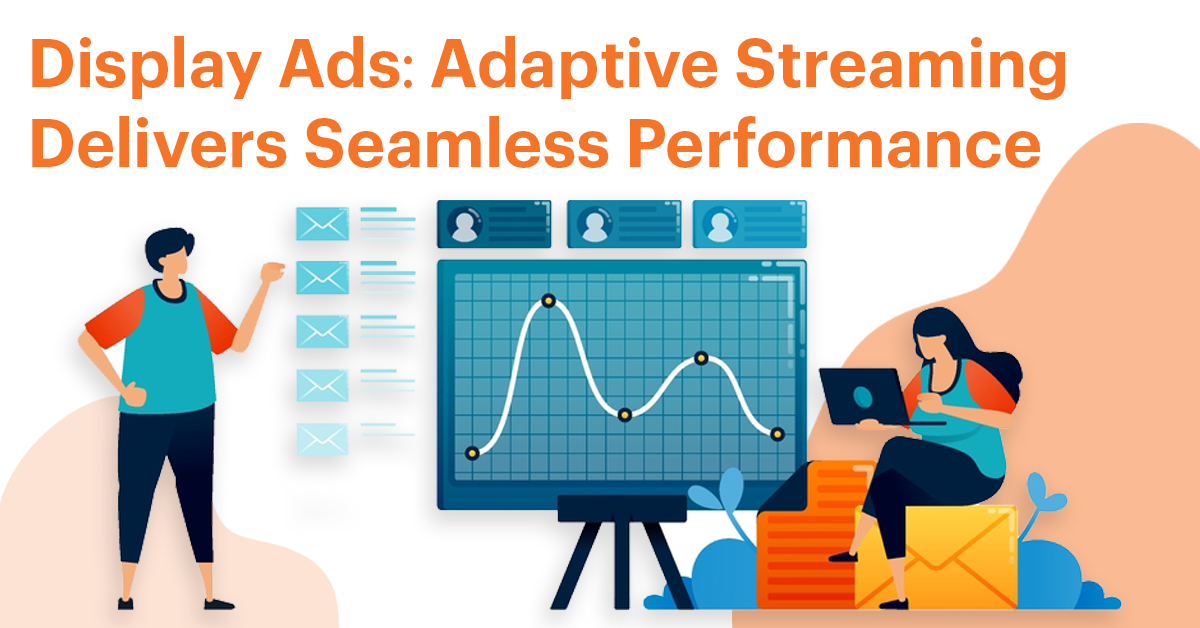 Display Ads Adaptive Streaming Delivers Seamless Performance