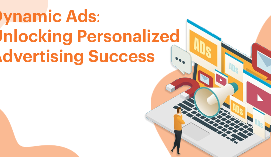 Dynamic Ads: Unlocking Personalized Advertising Success