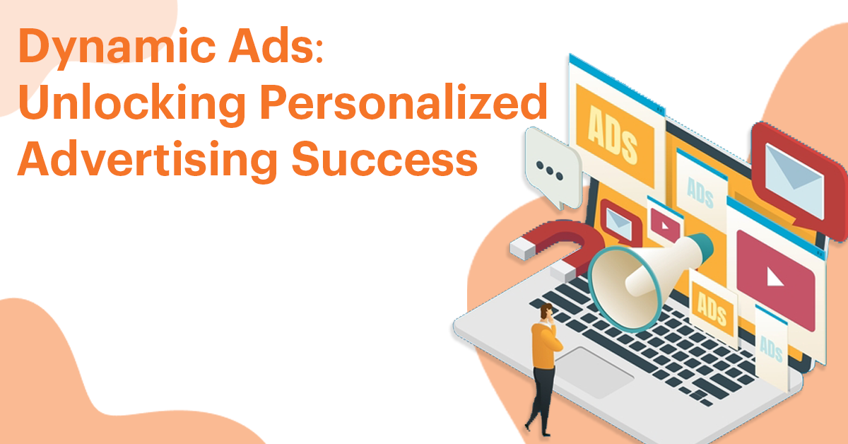 Dynamic Ads Unlocking Personalized Advertising Success