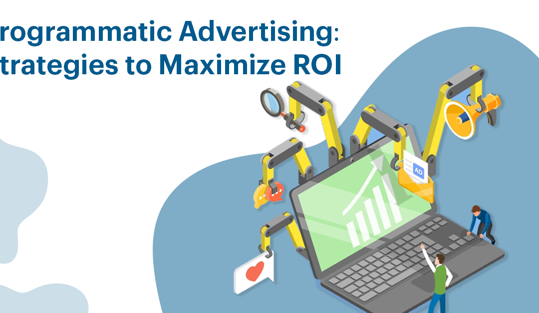 Programmatic Advertising: Strategies to Maximize ROI