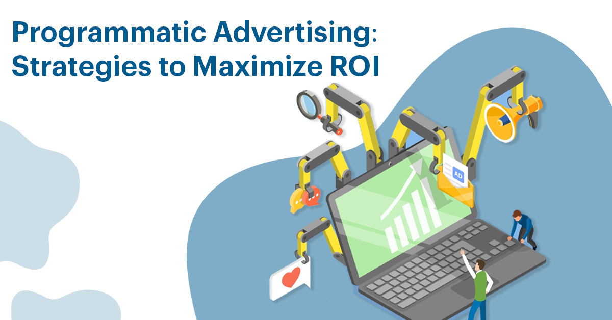 Programmatic Advertising: Strategies to Maximize ROI