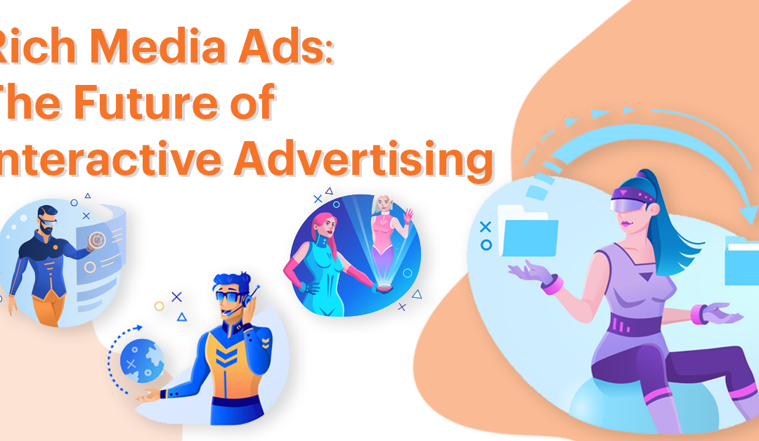 Rich Media Ads: The Future of Interactive Advertising