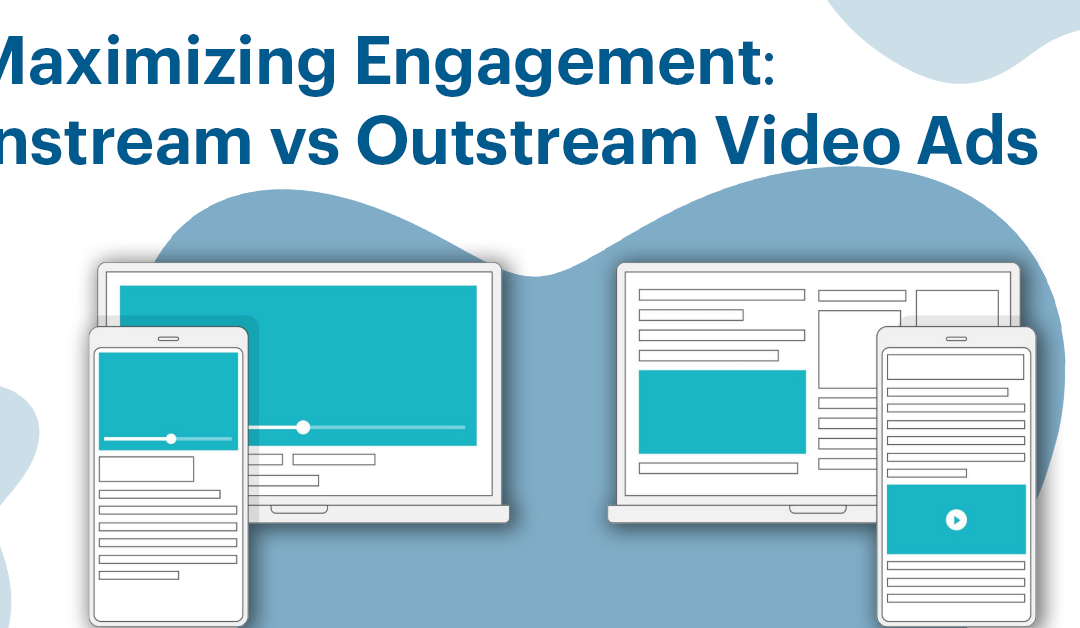 Maximizing Engagement: Instream Vs Outstream Ads