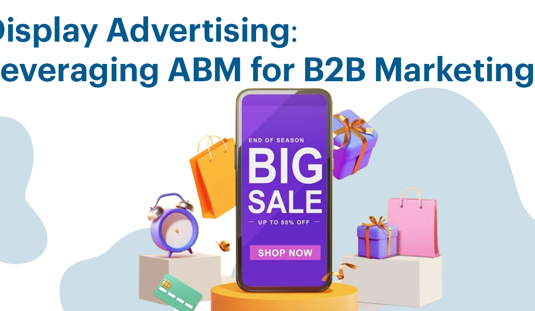 Display Advertising: Leveraging ABM for B2B Marketing