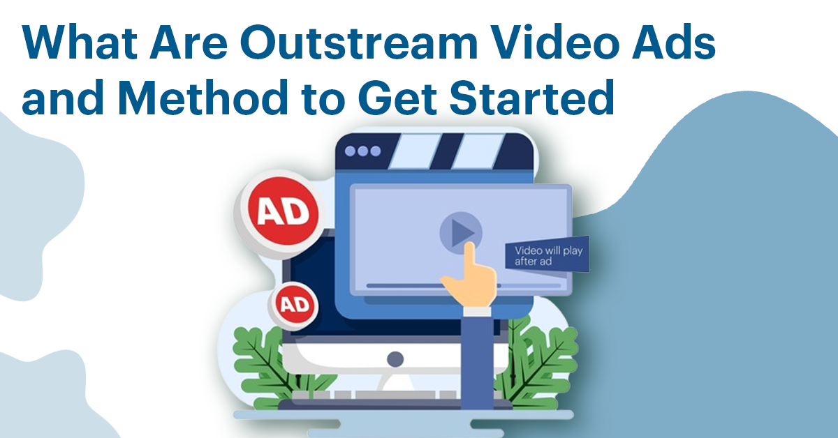 What Are Outstream Video Ads and Method to Get Started